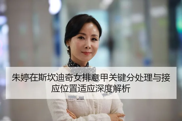 朱婷在斯坎迪奇女排意甲关键分处理与接应位置适应深度解析