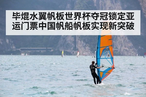 毕焜水翼帆板世界杯夺冠锁定亚运门票中国帆船帆板实现新突破